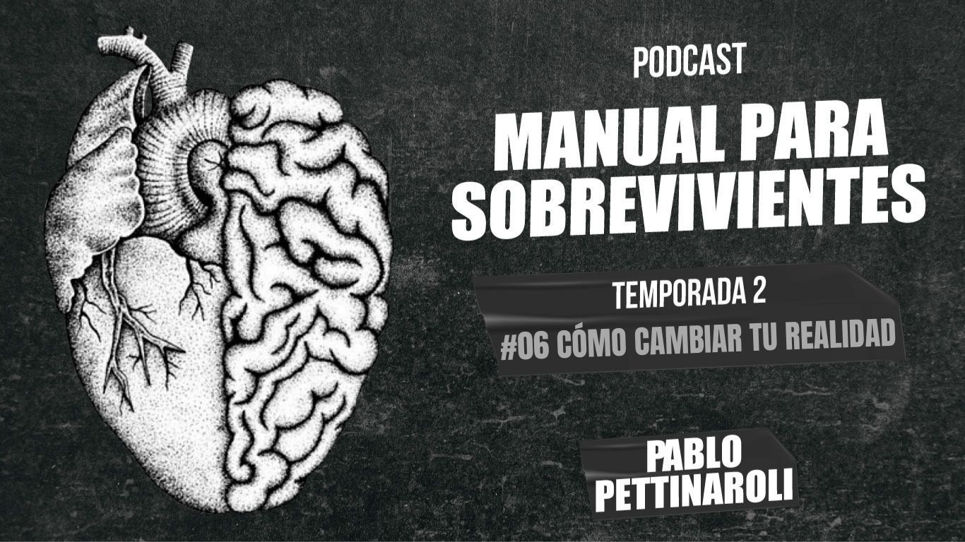 MANUAL PARA SOBREVIVIENTES II / E06: Cómo cambiar tu realidad